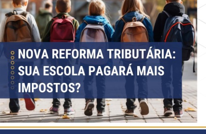 NOVA REFORMA TRIBUTÁRIA: SUA ESCOLA PAGARÁ MAIS IMPOSTOS?